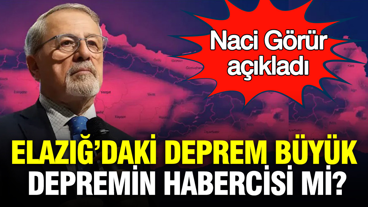 Deprem uzmanı Naci Görür açıkladı: Elazığ'daki korkutan deprem büyük depremin habercisi mi?