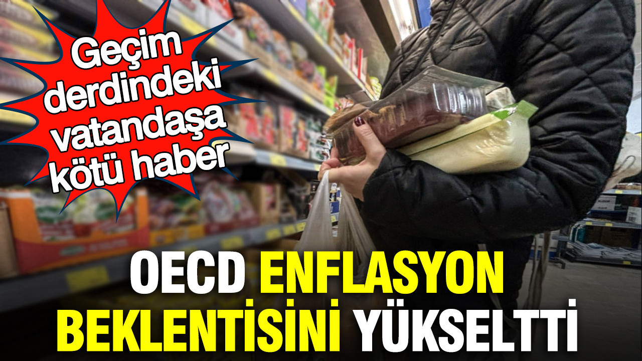 Geçim derdindeki vatandaşa kötü haber: OECD enflasyon beklentisini yükseltti
