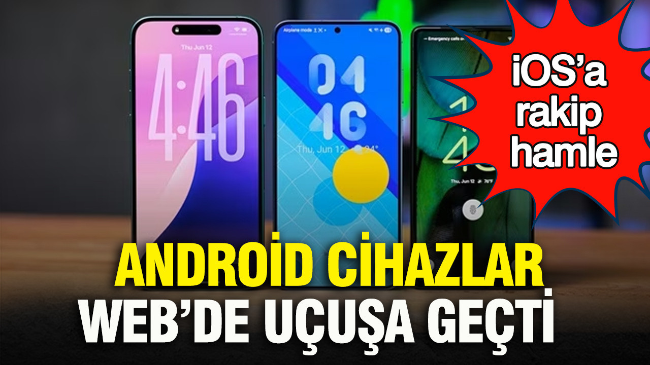 iOS’a rakip hamle: Android cihazlar Web’de uçuşa geçti