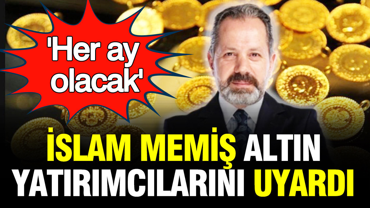 İslam Memiş altın yatırımcılarını uyardı: Her ay olacak