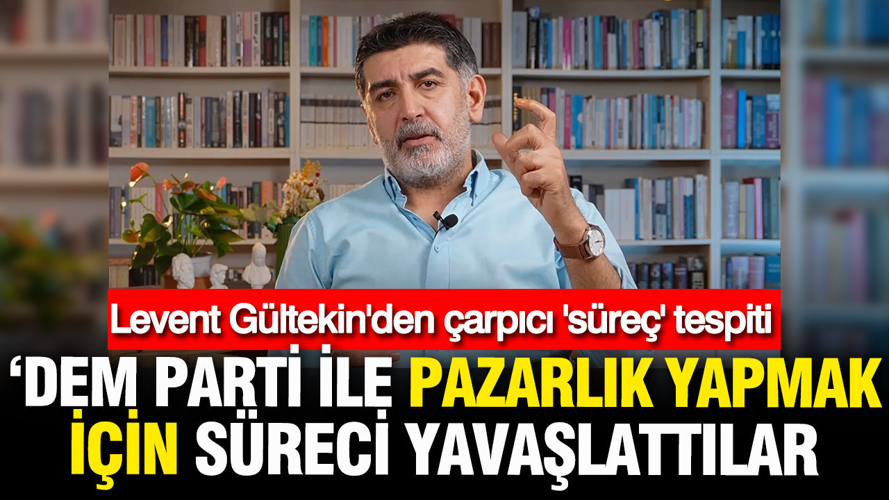 Levent Gültekin'den "AKP, MHP ve DEM arasında Anayasa pazarlığı yapılıyor" iddiası