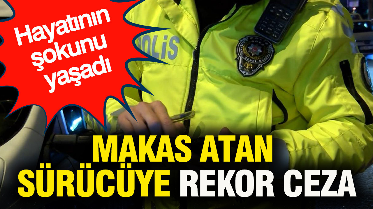 Makas atan sürücüye rekor ceza: Hayatının şokunu yaşadı
