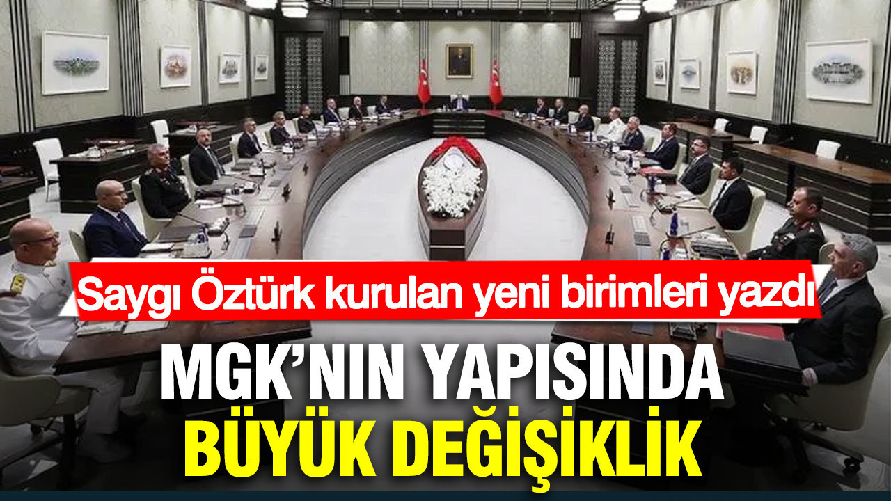 MGK’nın yapısında büyük değişiklik: Saygı Öztürk kurulan yeni birimleri yazdı
