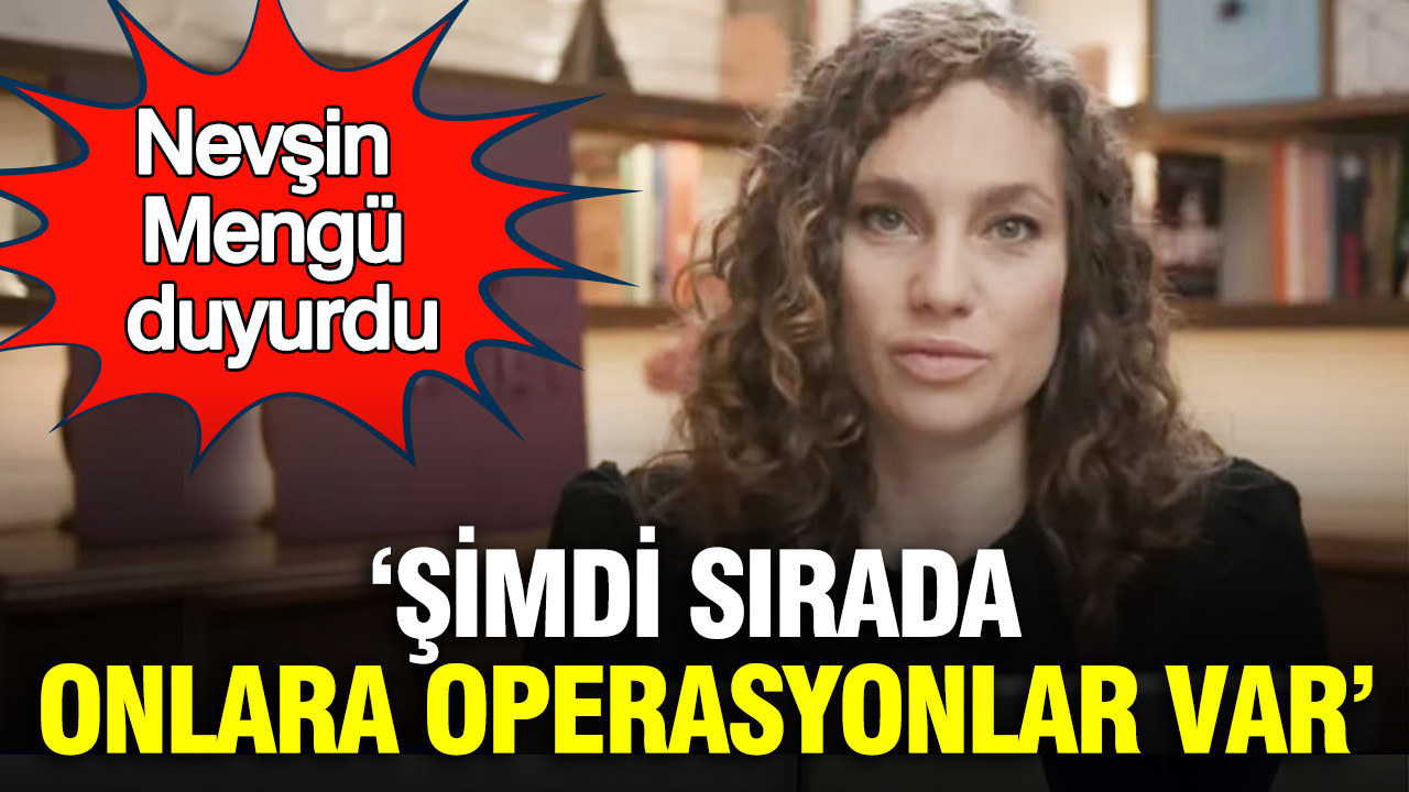 Nevşin Mengü duyurdu: Şimdi sırada onlara operasyonlar var