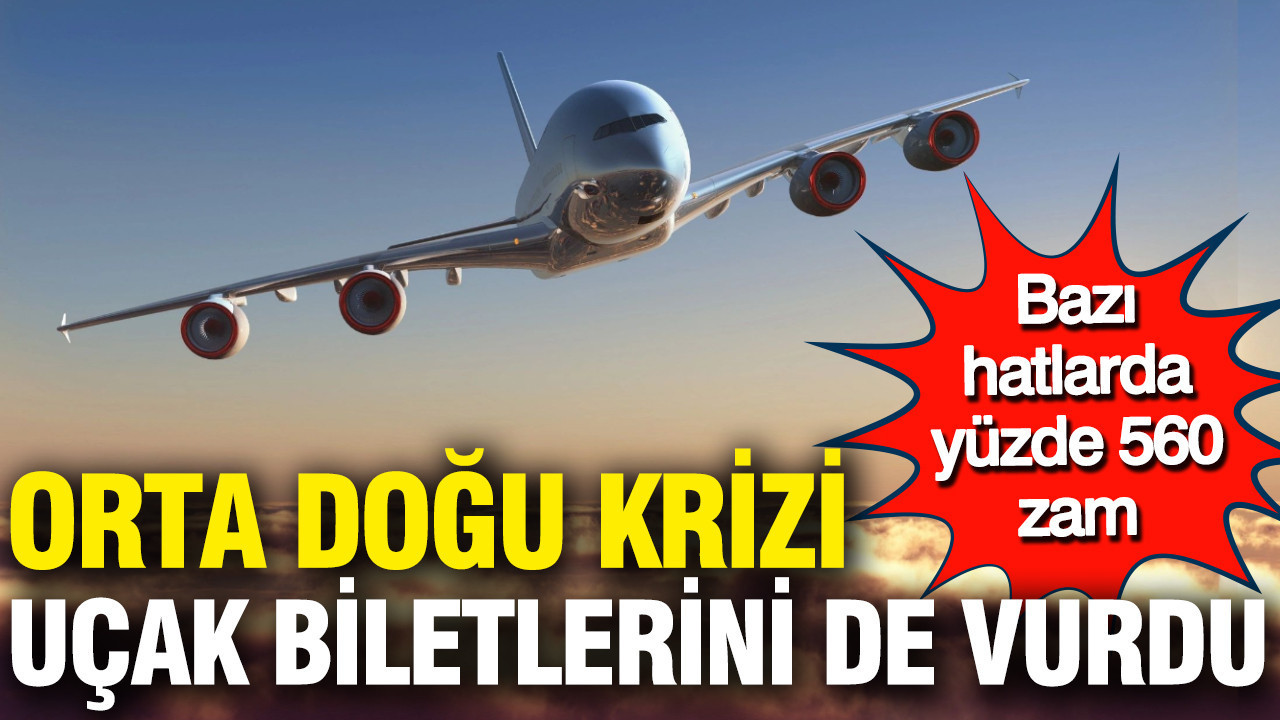 Orta Doğu krizi uçak biletlerini vurdu: Bazı hatlarda yüzde 560 zam