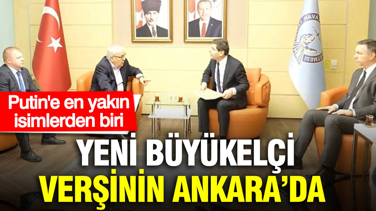 Rusya-Türkiye ilişkilerinde kritik dönem: Yeni Büyükelçi Verşinin Ankara’da