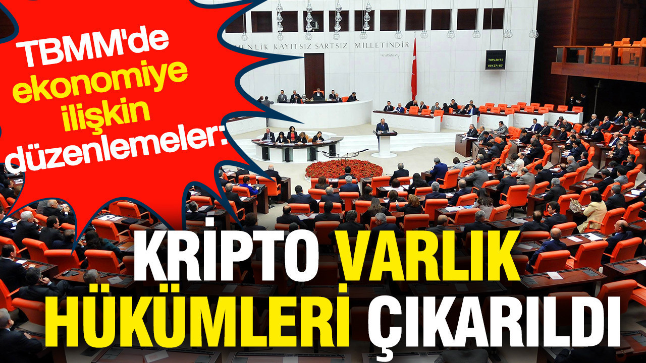 TBMM'de ekonomiye ilişkin düzenlemeler: Kripto varlık hükümleri çıkarıldı
