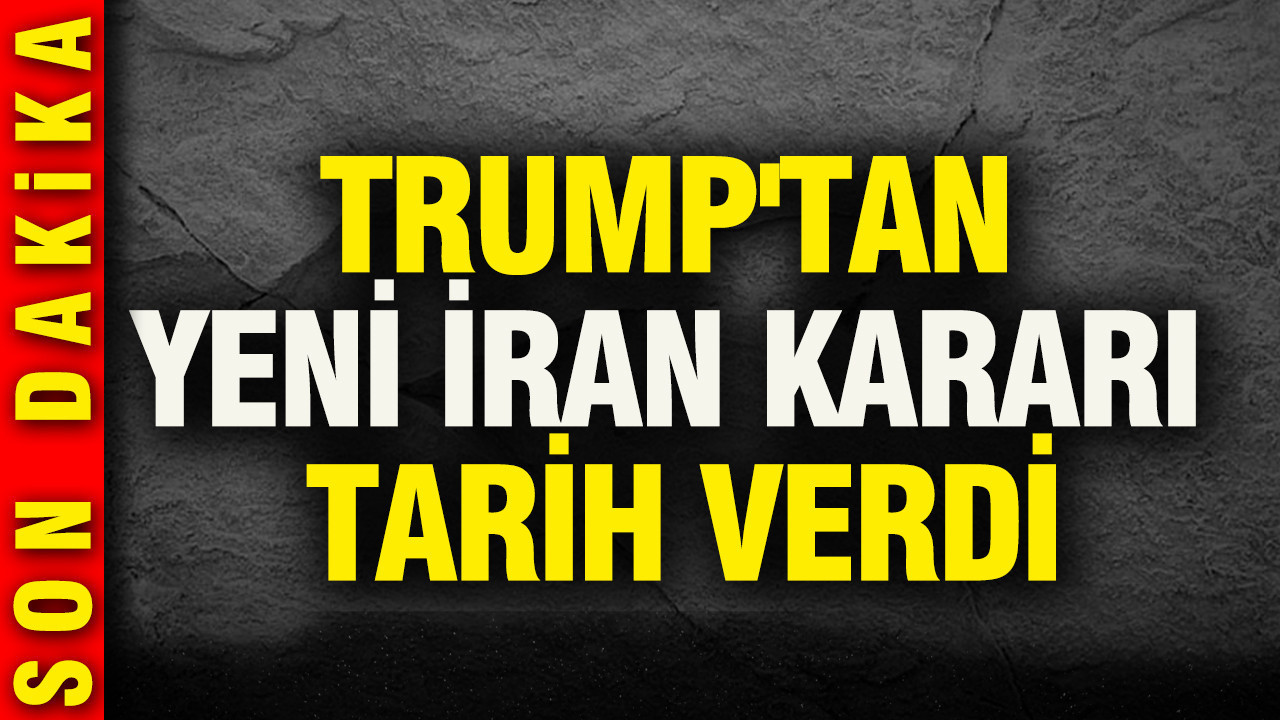 Trump'tan yeni İran kararı: Tarih verdi