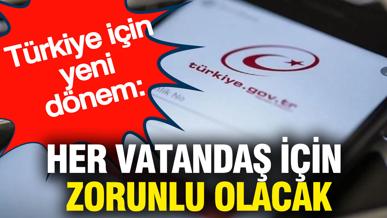 Türkiye için yeni dönem: Her vatandaş için zorunlu olacak