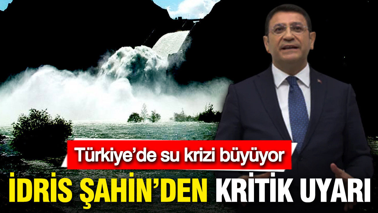 Türkiye’de su krizi büyüyor: İdris Şahin’den kritik uyarı