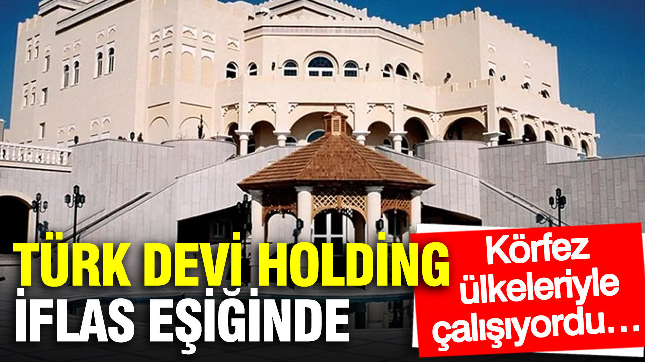 Türkiye’nin dev holdingi iflas eşiğinde: Körfez ülkeleriyle çalışıyordu…