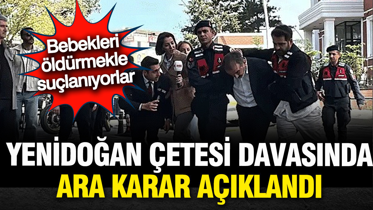 Yenidoğan Çetesi davasında ara karar açıklandı