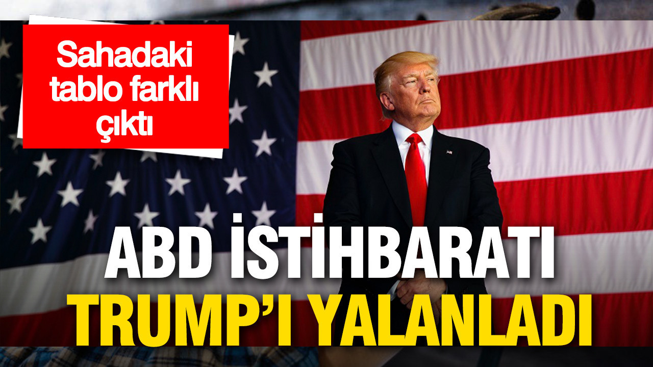 ABD istihbaratı Trump’ı yalanladı: Sahadaki tablo farklı çıktı