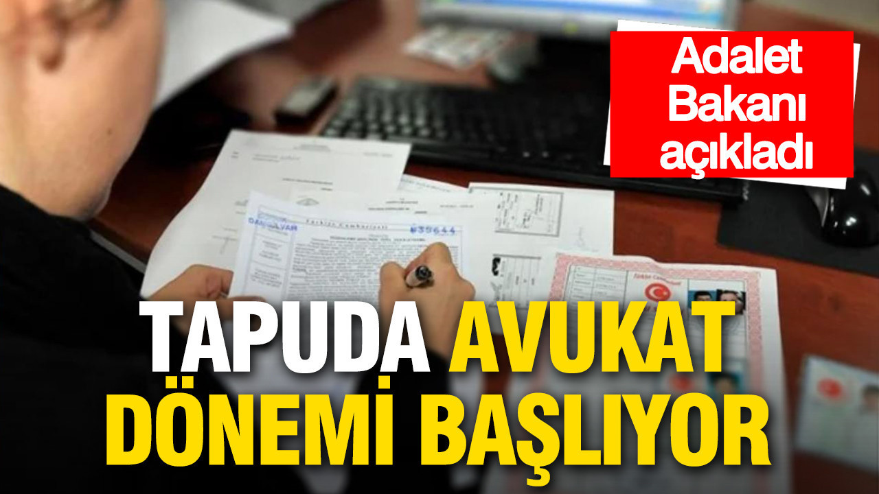 Adalet Bakanı Gürlek açıkladı: Tapuda avukat dönemi başlıyor