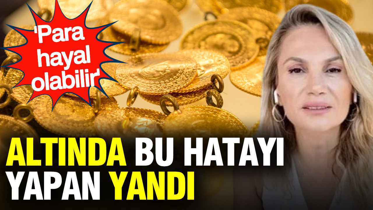 Altın için '3 gün' hatasını yapan yandı: Hatice Kolçak ‘hayal olabilir’ dedi