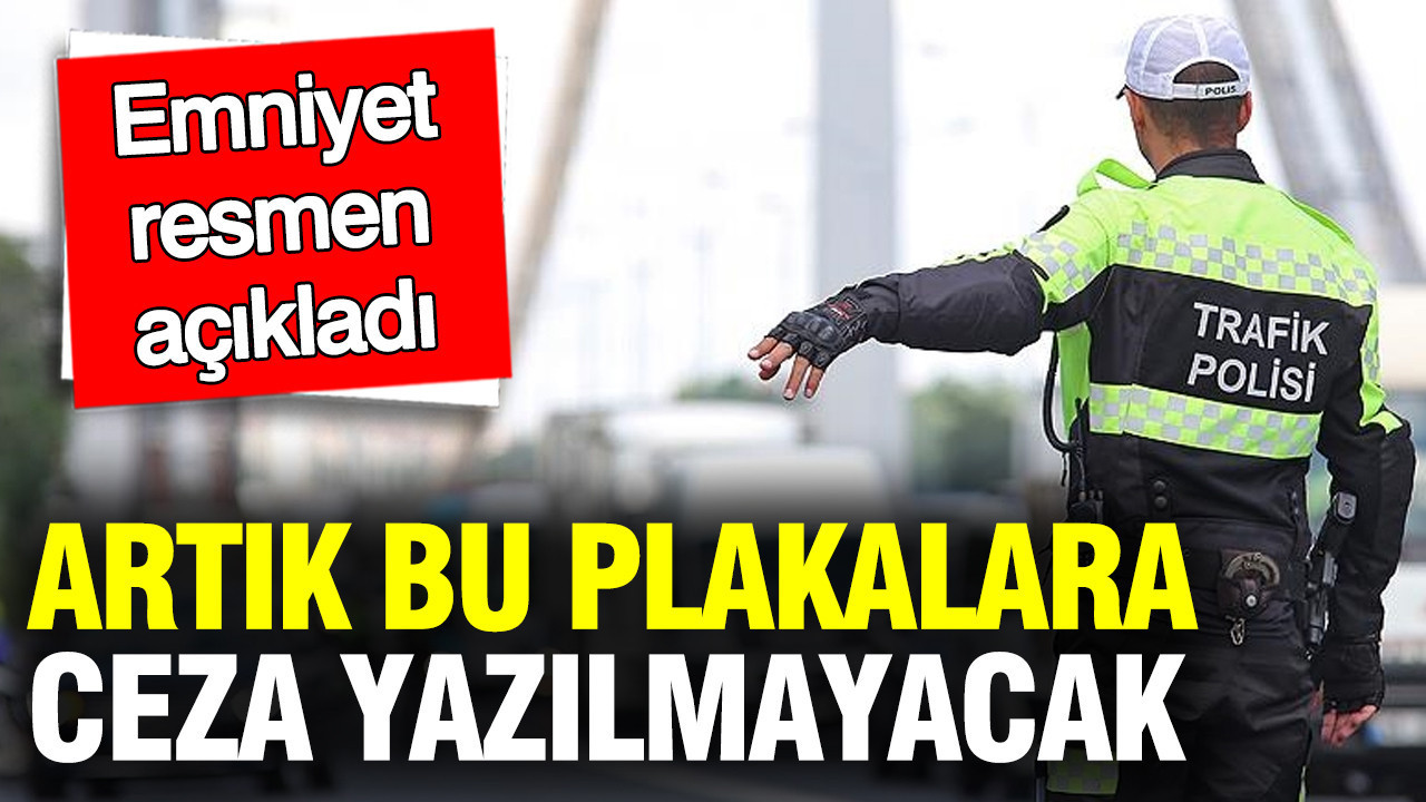APP plakada emniyet son noktayı koydu: Artık bu plakalara ceza yazılmayacak