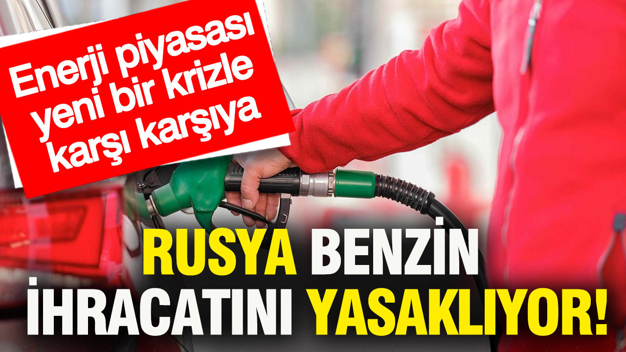 Enerji piyasası yeni bir krizle karşı karşıya: Rusya benzin ihracatını yasaklıyor... Tarih verildi