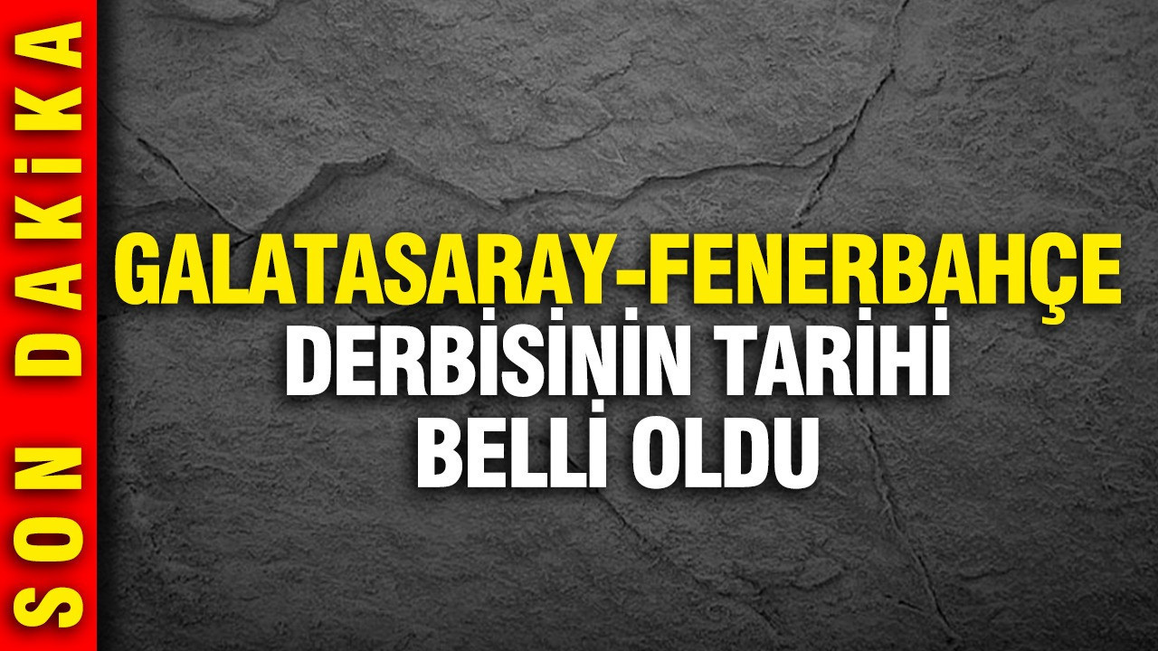 Galatasaray-Fenerbahçe derbisinin tarihi belli oldu