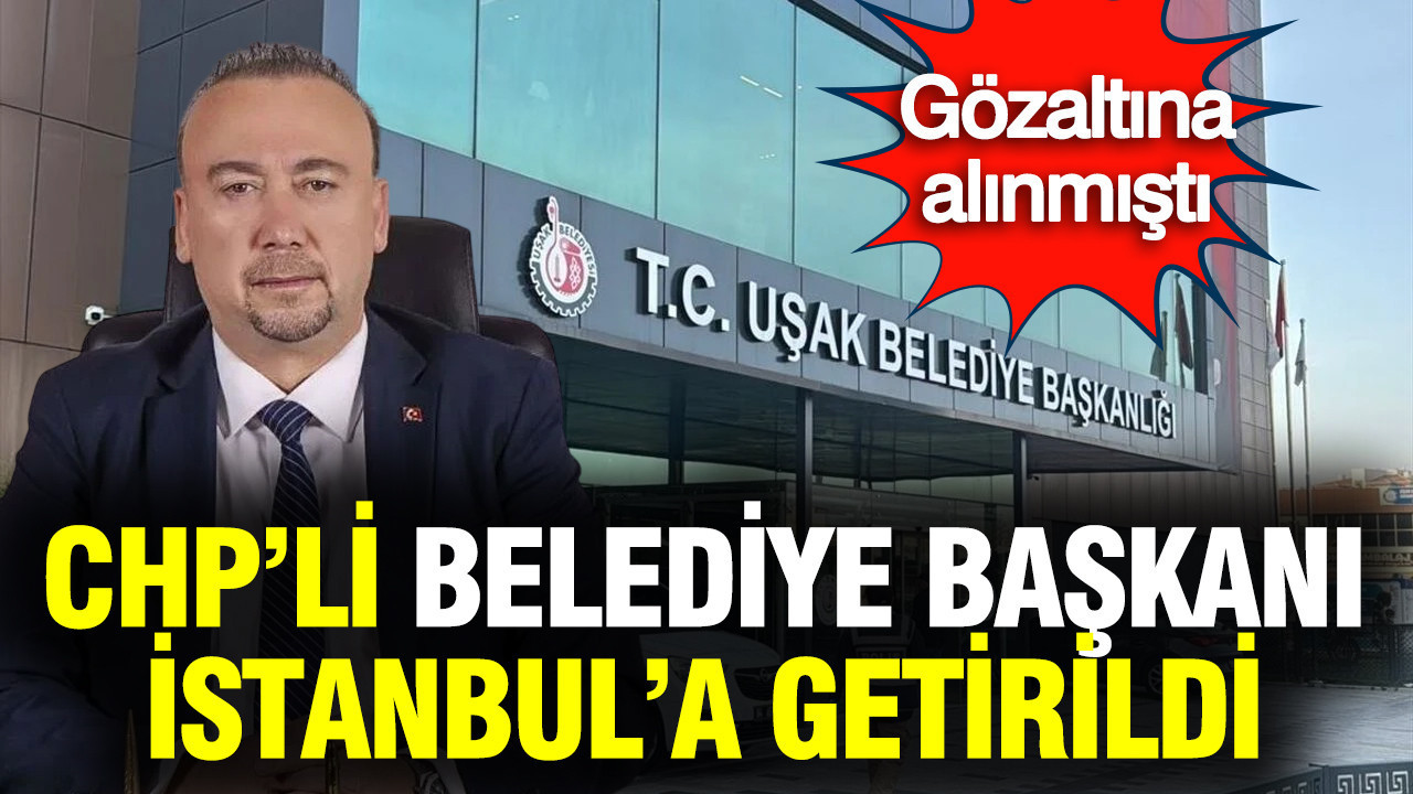 Gözaltına alınan Belediye Başkanı Özkan Yalım, İstanbul'a getirildi