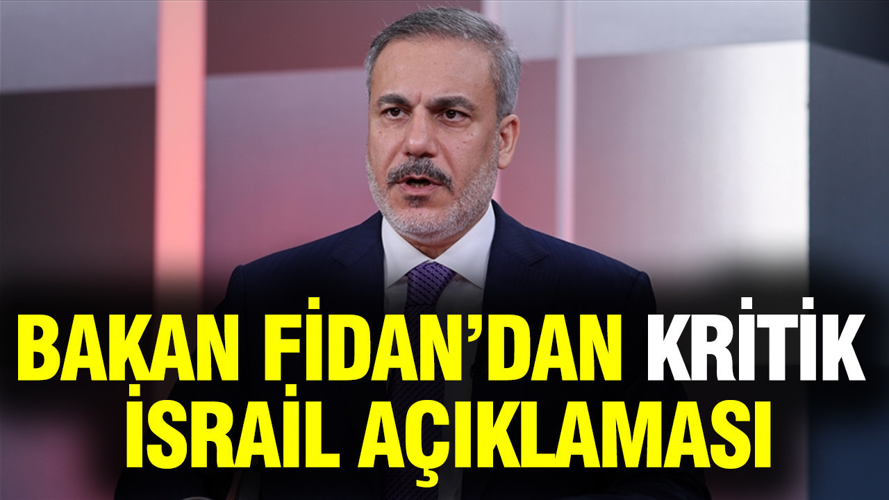 Hakan Fidan'dan kritik İsrail açıklaması