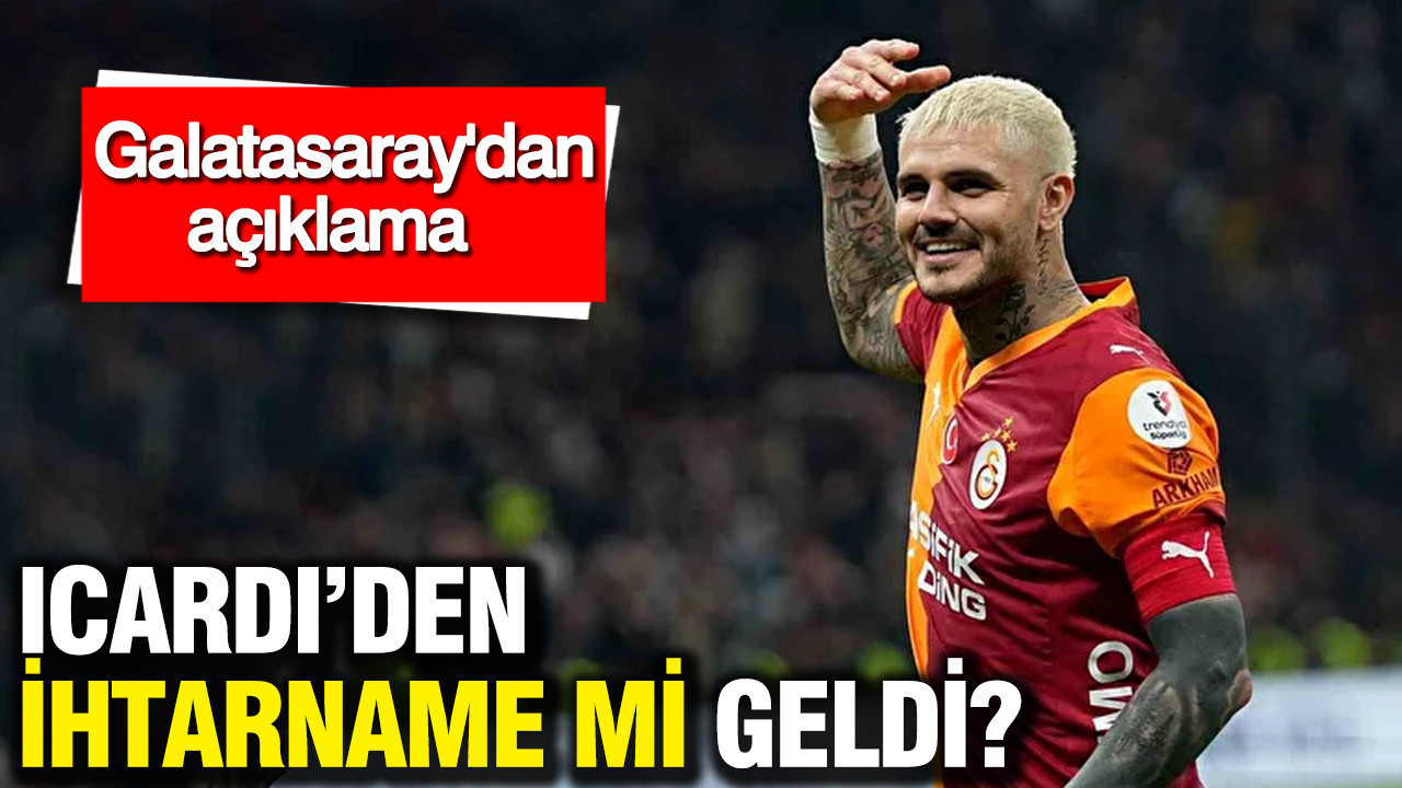 Icardi’den ihtarname mi geldi? Galatasaray'dan açıklama