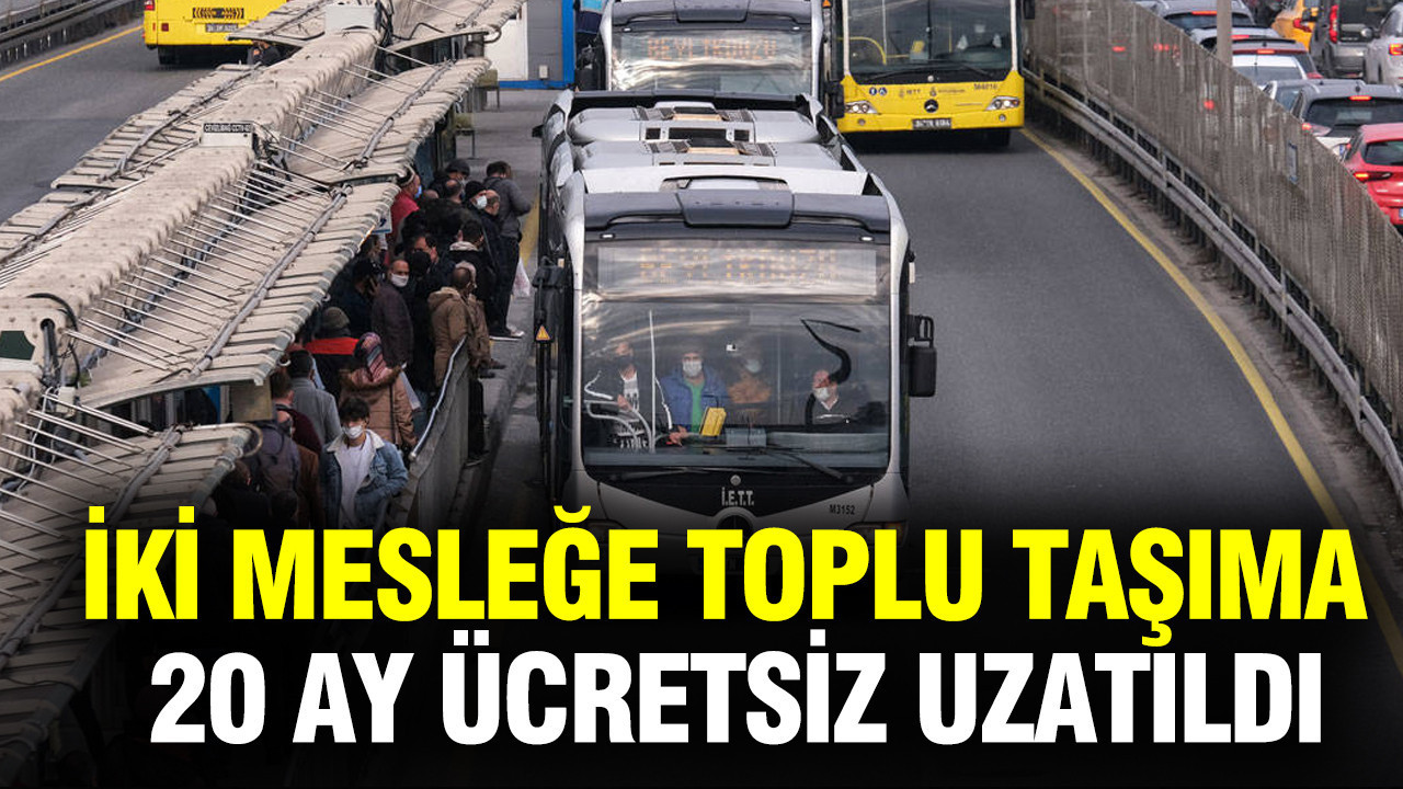 İki mesleğe toplu taşıma 20 ay ücretsiz uzatıldı