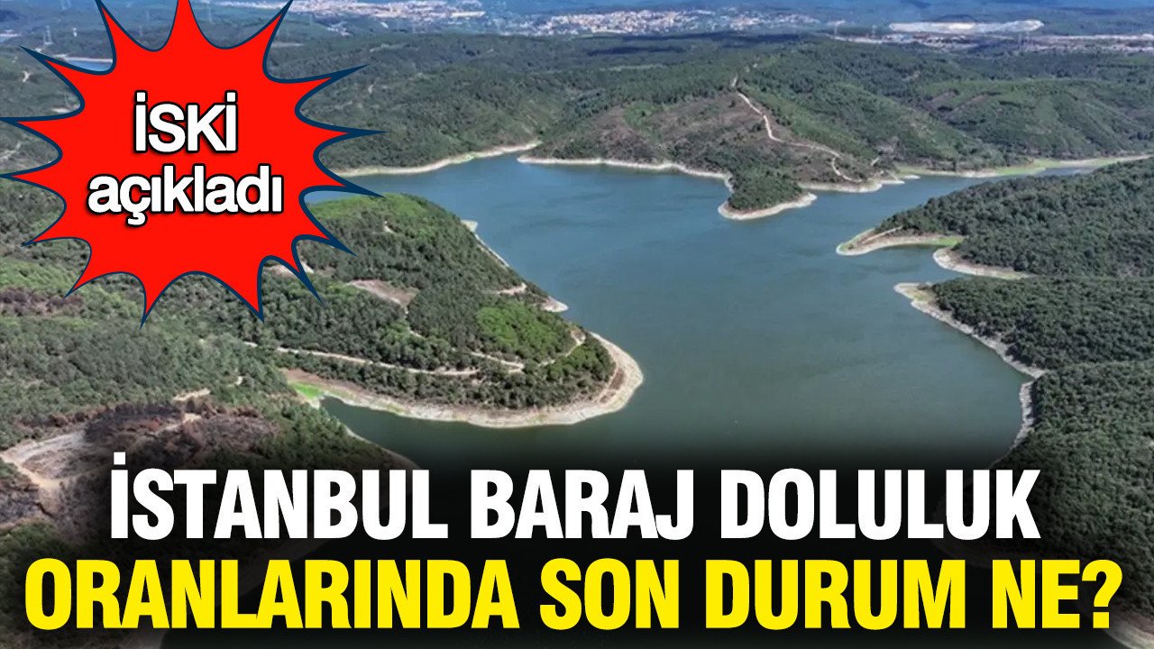 İSKİ baraj doluluk oranları: İstanbul baraj doluluk oranlarında son durum ne? (27 Mart 2026)