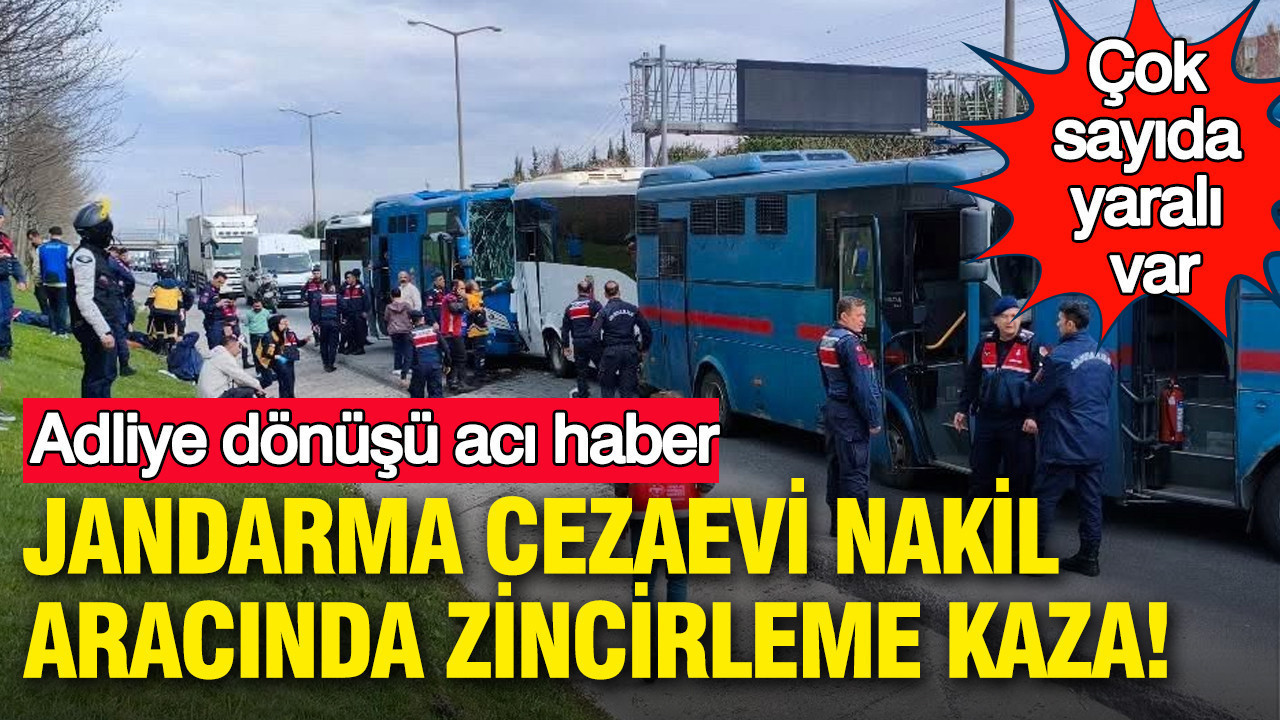 Jandarma cezaevi nakil aracında zincirleme kaza: Adliye dönüştü acı haber
