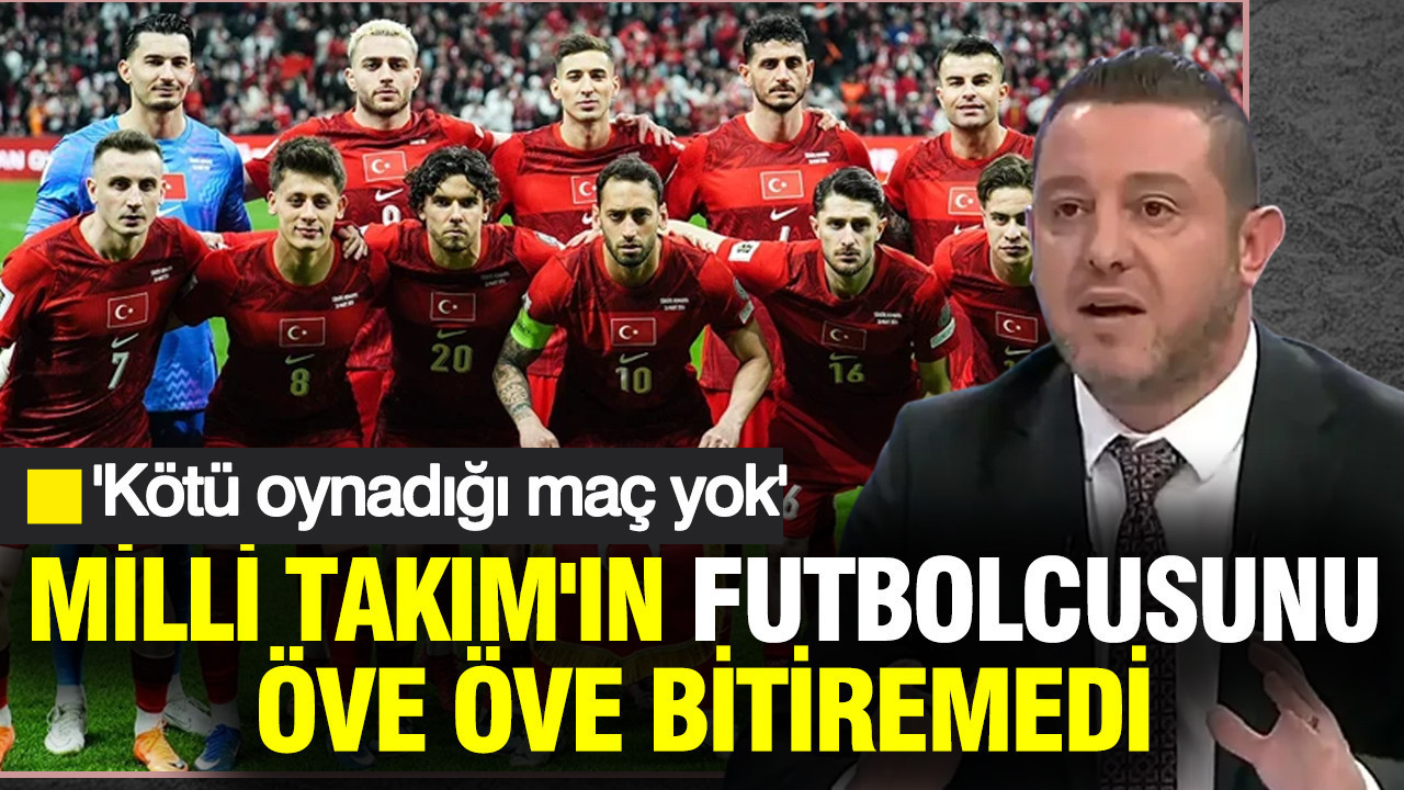 Nihat Kahveci, A Milli Takım'ın futbolcusunu öve öve bitiremedi: 'Kötü oynadığı maç yok'