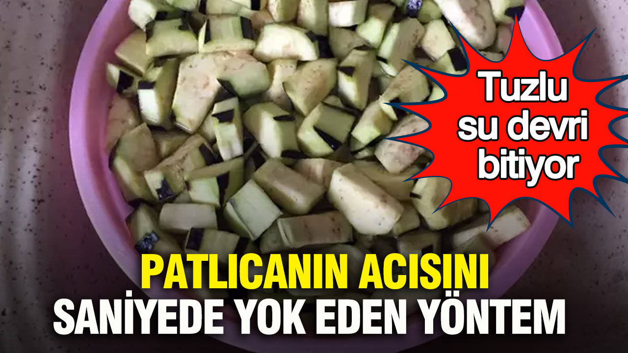 Patlıcanın acısını saniyede yok eden yöntem: Tuzlu su devri bitiyor