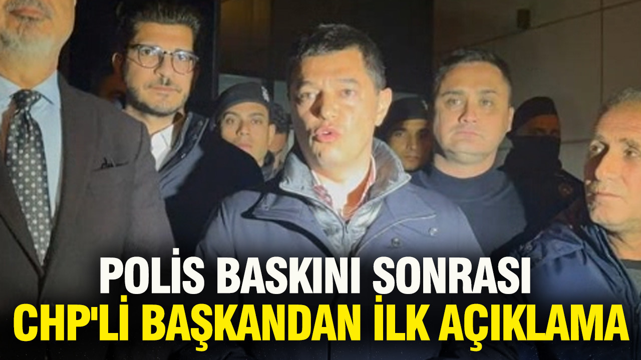 Polis baskını sonrası CHP'li başkandan ilk açıklama