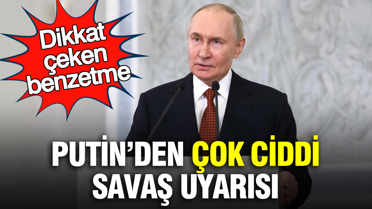 Putin’den çok ciddi savaş uyarısı: Dikkat çeken benzetme