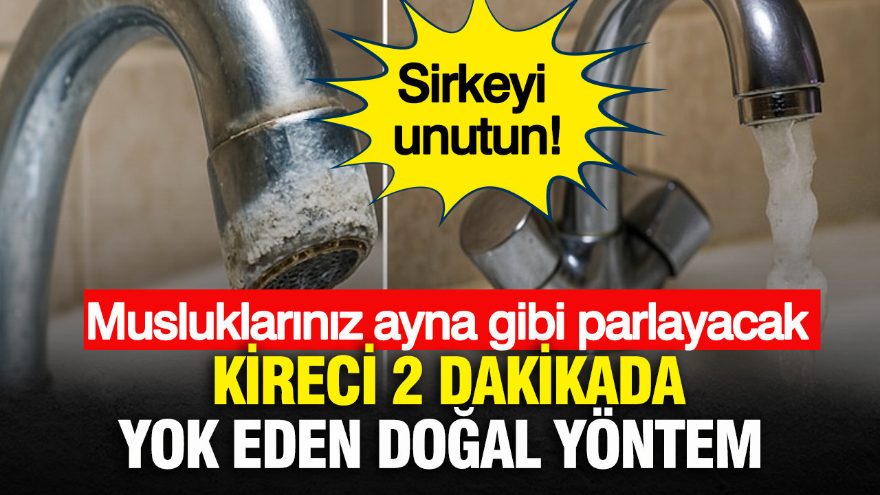 Sirkeyi unutun: Kireci 2 dakikada yok eden doğal yöntem Musluklarınız ayna gibi parlayacak