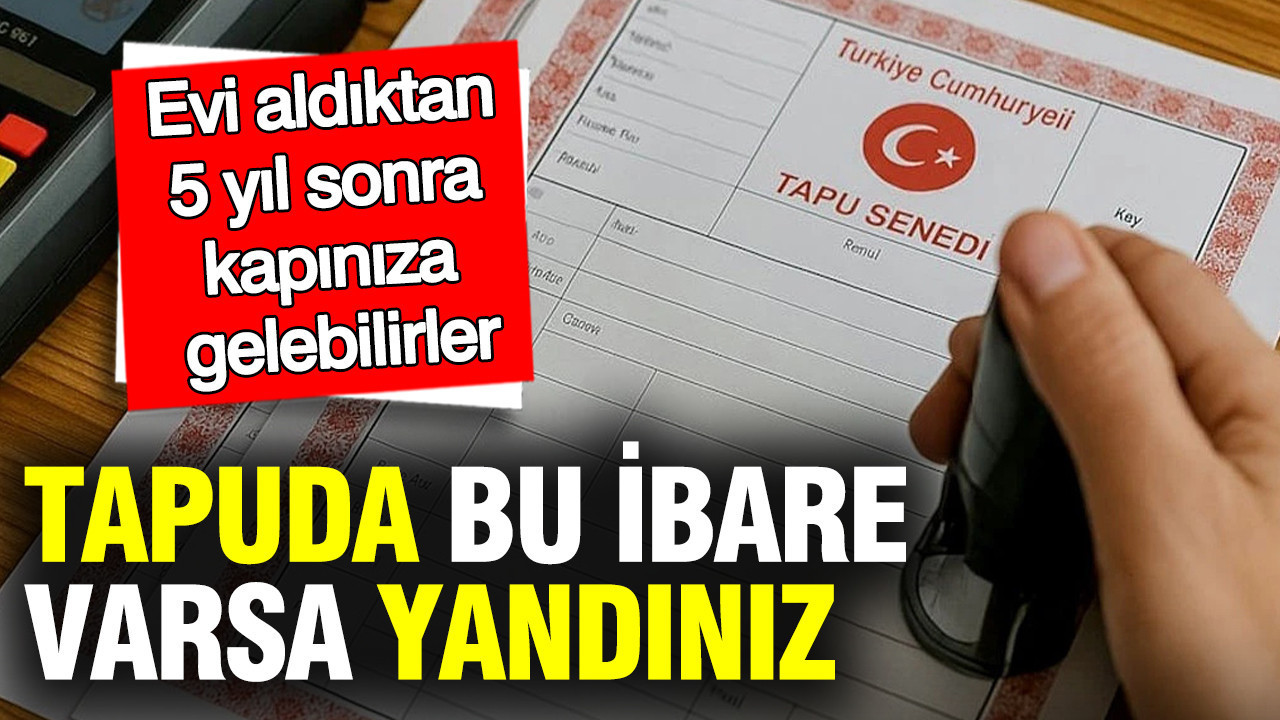 Tapu sahiplerini ilgilendiriyor: Hatayı yapıp evi aldıktan 5 yıl sonra kapınıza gelebilirler