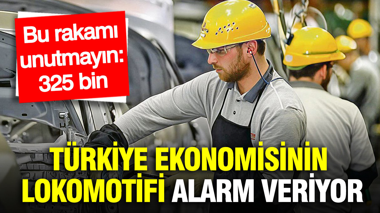Türkiye ekonomisinin lokomotifi alarm veriyor: Acı rakam '325 bin'