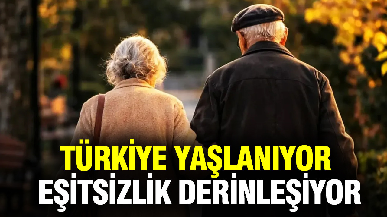 Türkiye yaşlanıyor, eşitsizlik derinleşiyor