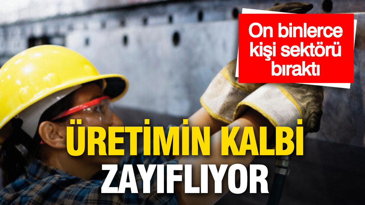 Türkiye’de üretimin kalbi zayıflıyor: On binlerce işçi sektörü bıraktı