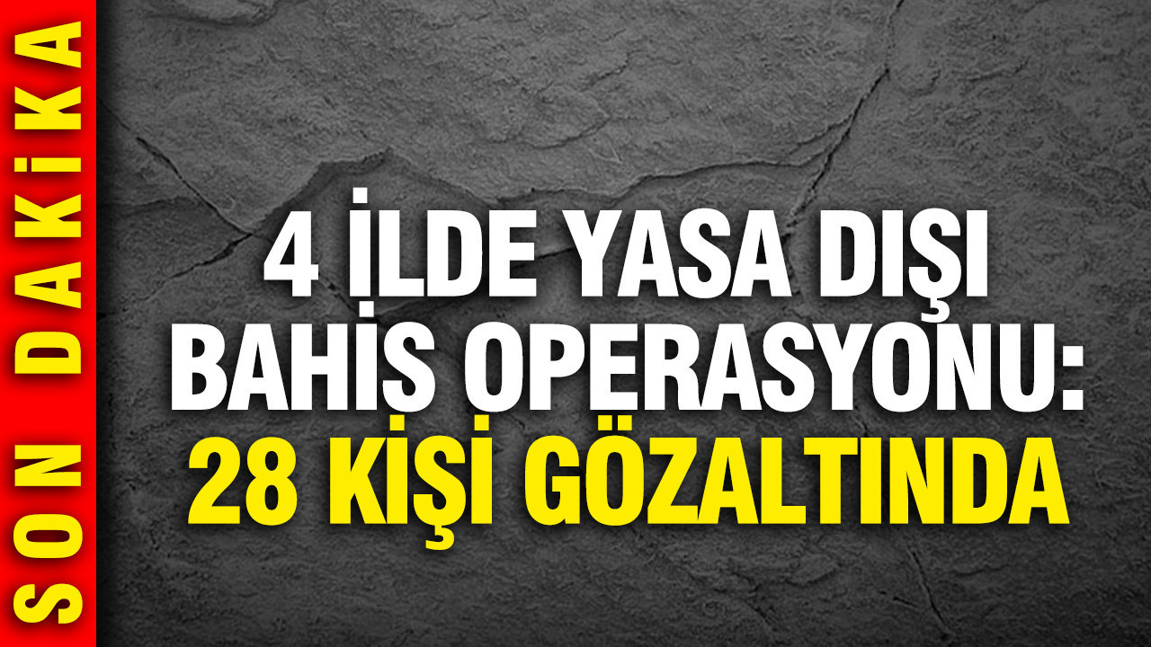 Yasa dışı bahis operasyonlarında 28 şüpheli gözaltına alındı