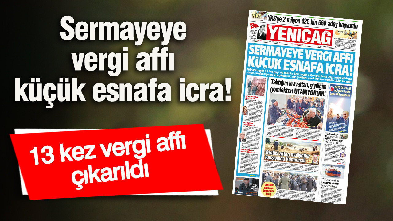 Yeniçağ Gazetesi: Sermayeye vergi affı küçük esnafa icra