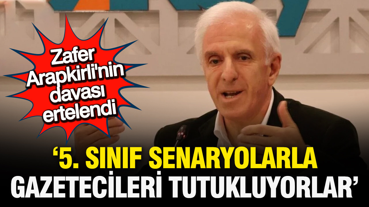 Zafer Arapkirli: Gazetecileri bezdirme politikası, 5. sınıf senaryolar...