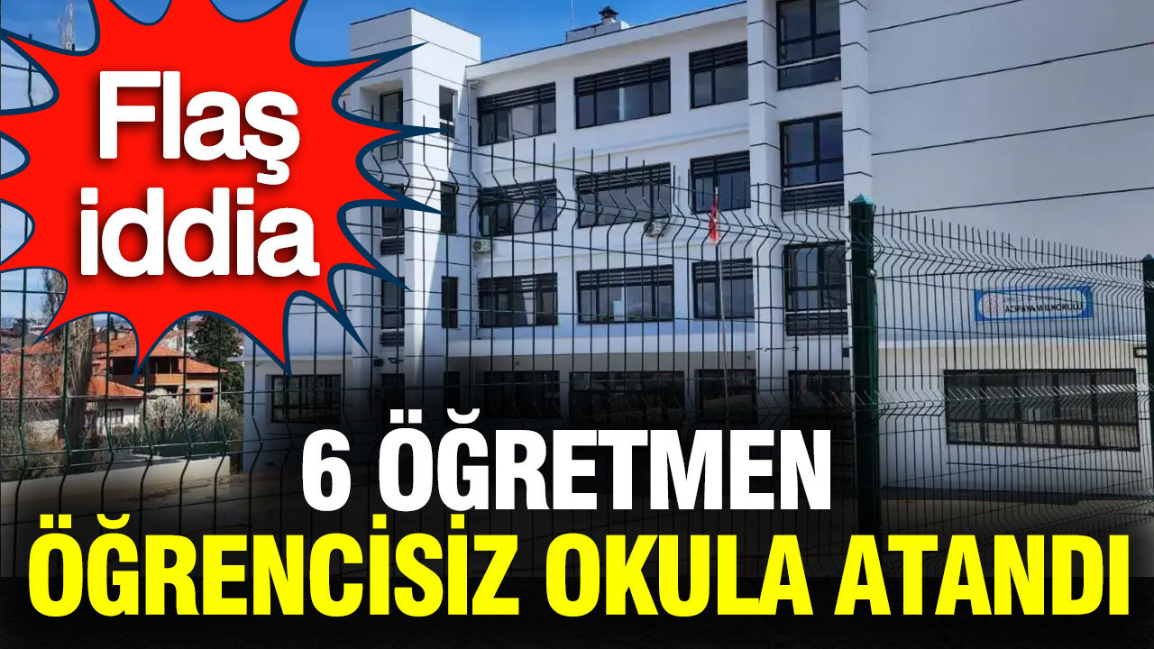 6 öğretmen öğrencisiz okula atandı: Denizli'de flaş iddia