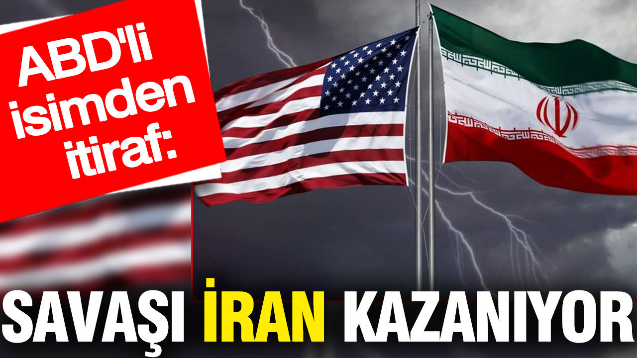 ABD'li isimden itiraf: Savaşı İran kazanıyor