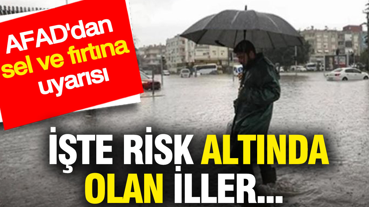 AFAD'dan sel ve fırtına uyarısı: İşte risk altında olan iller