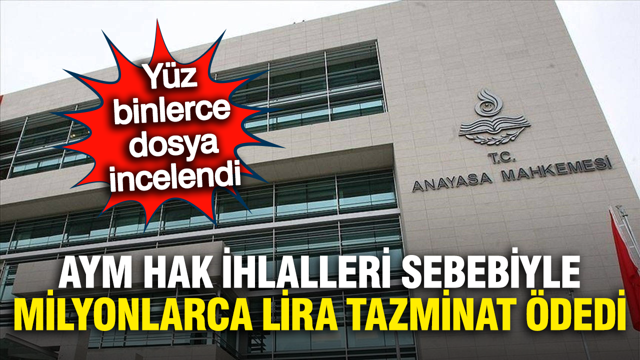 Anayasa Mahkemesi 450 milyon liraya yakın tazminat ödedi