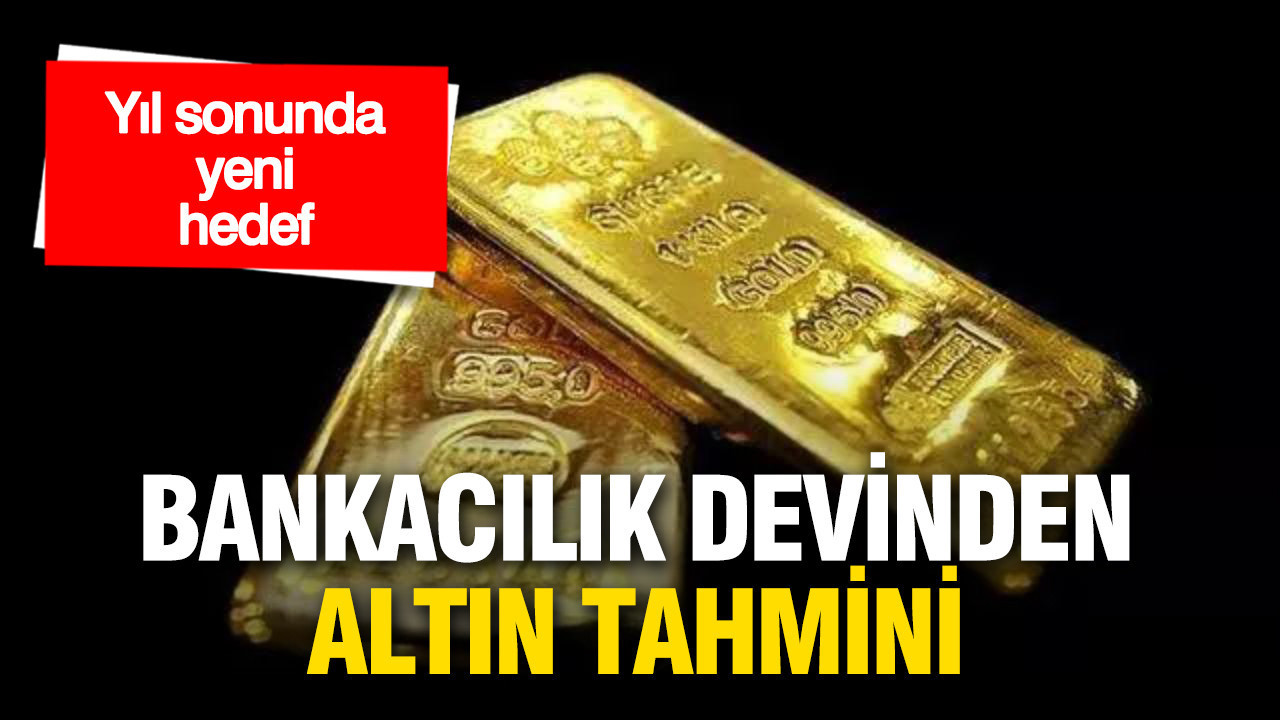 Bankacılık devinden altın tahmini: Yıl sonunda yeni zirve bekleniyor