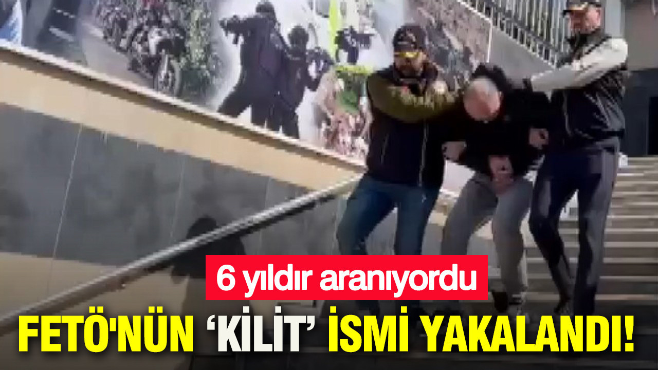 FETÖ'nün ‘kilit’ ismi yakalandı: 6 yıldır aranıyordu