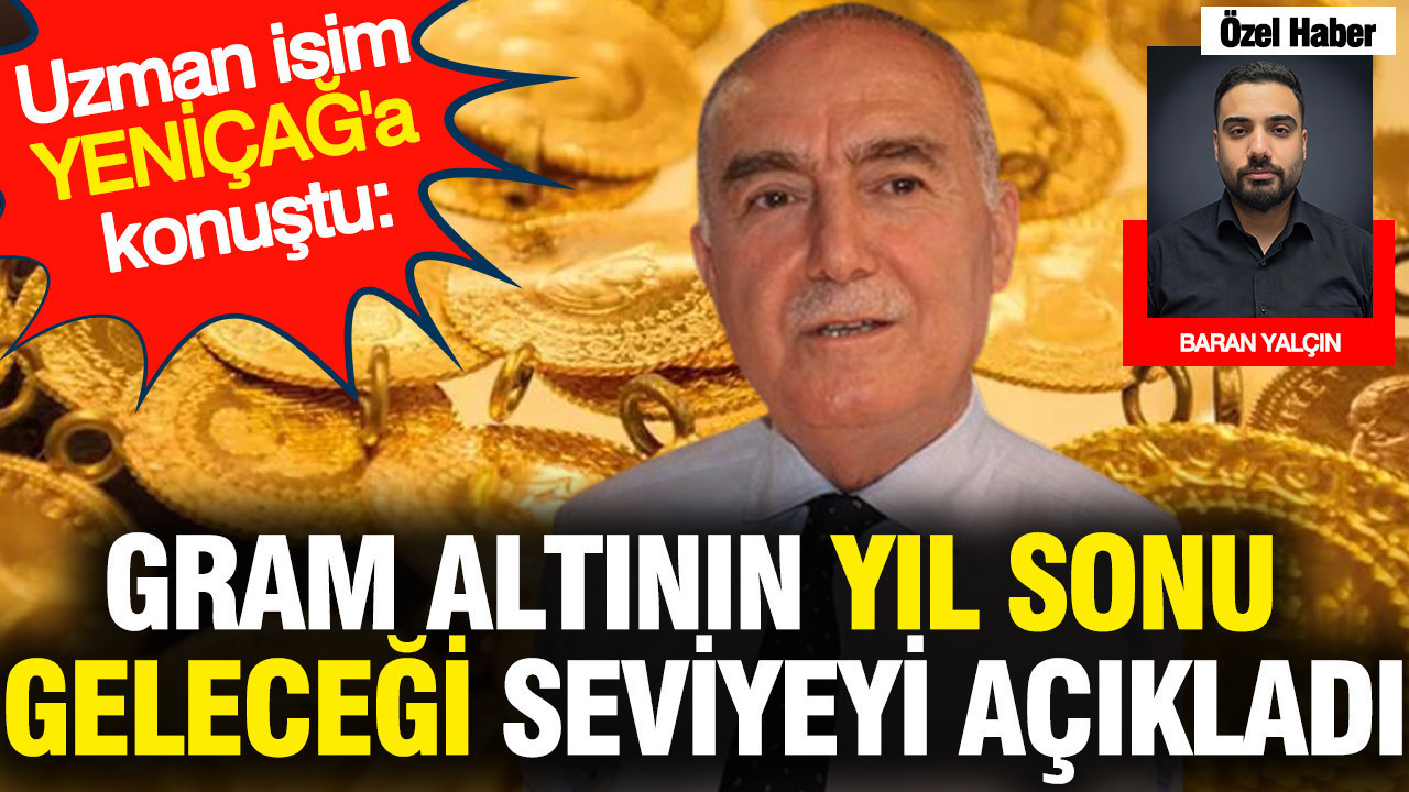 'Gram altının yıl sonu geleceği seviye belli oldu' Uzman isim YENİÇAĞ'a konuştu