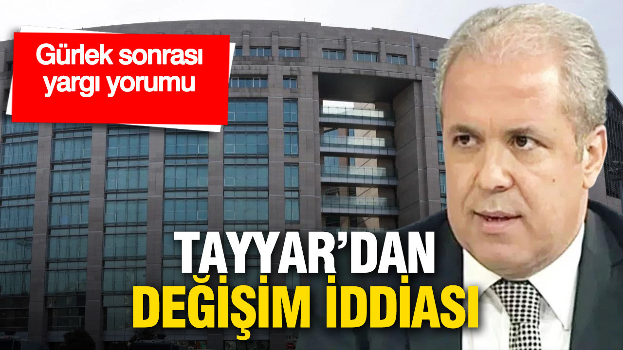 Gürlek sonrası yargı yorumu: Tayyar’dan değişim iddiası