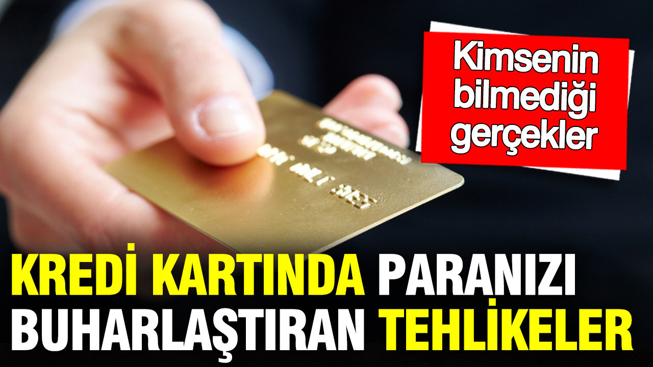Kredi kartı kullananların parasını buharlaştıran bilinmeyen tehlikeler