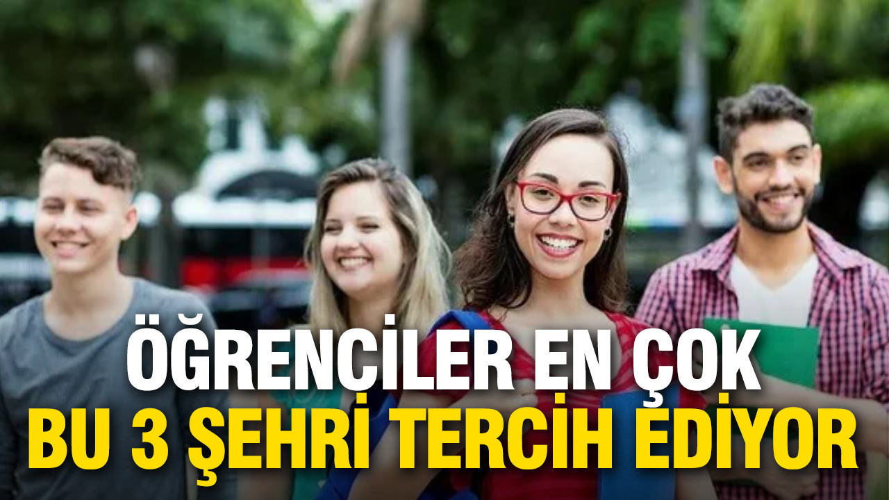 Öğrencilerin en çok tercih ettiği şehirler: Bu 3 şehir öne çıkıyor
